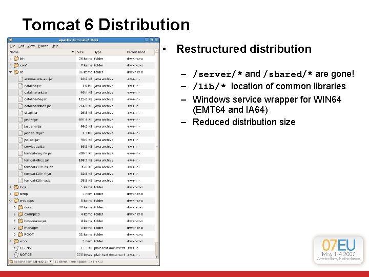 Tomcat 6 Distribution • Restructured distribution – /server/* and /shared/* are gone! – /lib/* Tomcat 6 Distribution • Restructured distribution – /server/* and /shared/* are gone! – /lib/*