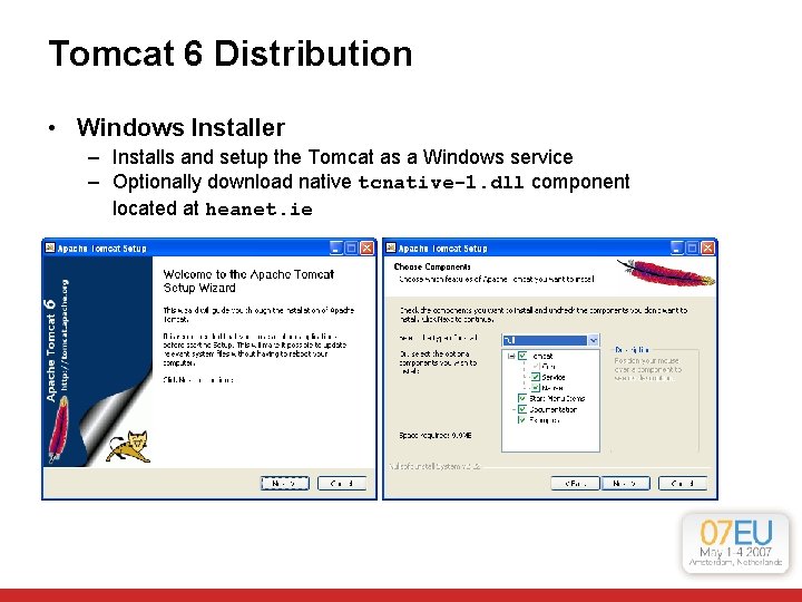 Tomcat 6 Distribution • Windows Installer – Installs and setup the Tomcat as a Tomcat 6 Distribution • Windows Installer – Installs and setup the Tomcat as a