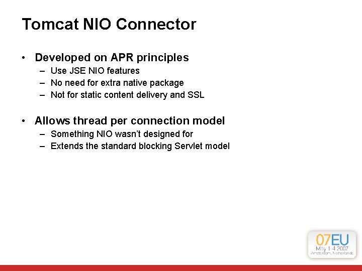 Tomcat NIO Connector • Developed on APR principles – Use JSE NIO features – Tomcat NIO Connector • Developed on APR principles – Use JSE NIO features –