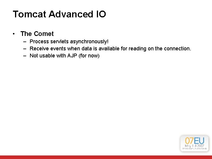 Tomcat Advanced IO • The Comet – Process servlets asynchronously! – Receive events when Tomcat Advanced IO • The Comet – Process servlets asynchronously! – Receive events when