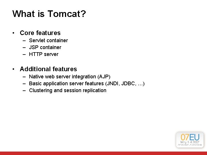 What is Tomcat? • Core features – Servlet container – JSP container – HTTP What is Tomcat? • Core features – Servlet container – JSP container – HTTP