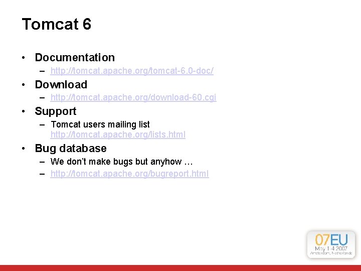 Tomcat 6 • Documentation – http: //tomcat. apache. org/tomcat-6. 0 -doc/ • Download – Tomcat 6 • Documentation – http: //tomcat. apache. org/tomcat-6. 0 -doc/ • Download –