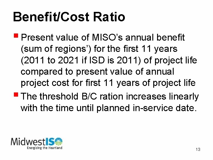 Benefit/Cost Ratio § Present value of MISO’s annual benefit (sum of regions’) for the