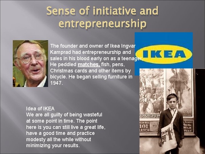 Sense of initiative and entrepreneurship The founder and owner of Ikea Ingvar Kamprad had