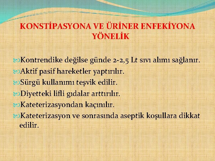 KONSTİPASYONA VE ÜRİNER ENFEKİYONA YÖNELİK Kontrendike değilse günde 2 -2, 5 Lt sıvı alımı