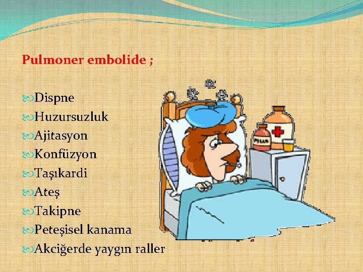 Pulmoner embolide ; Dispne Huzursuzluk Ajitasyon Konfüzyon Taşıkardi Ateş Takipne Peteşisel kanama Akciğerde yaygın