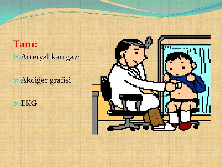 Tanı: Arteryal kan gazı Akciğer grafisi EKG 