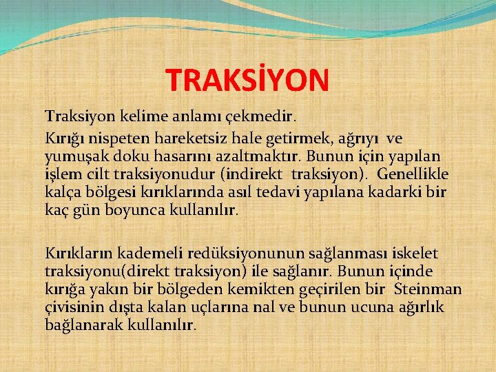 TRAKSİYON Traksiyon kelime anlamı çekmedir. Kırığı nispeten hareketsiz hale getirmek, ağrıyı ve yumuşak doku