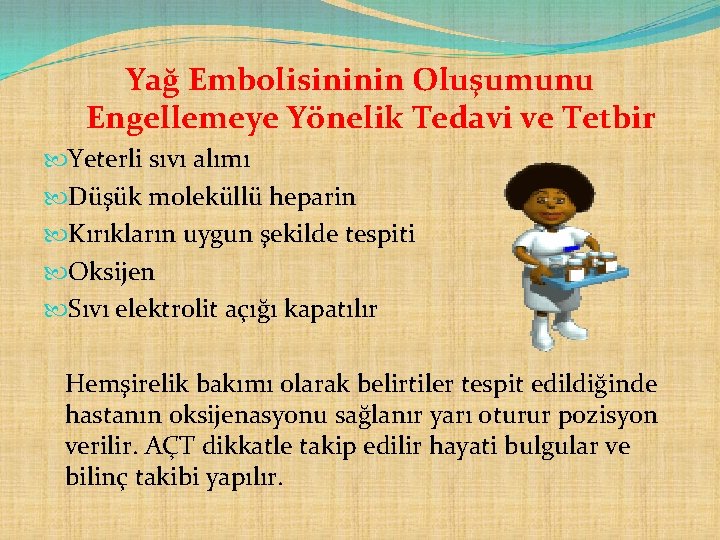 Yağ Embolisininin Oluşumunu Engellemeye Yönelik Tedavi ve Tetbir Yeterli sıvı alımı Düşük moleküllü heparin Yağ Embolisininin Oluşumunu Engellemeye Yönelik Tedavi ve Tetbir Yeterli sıvı alımı Düşük moleküllü heparin