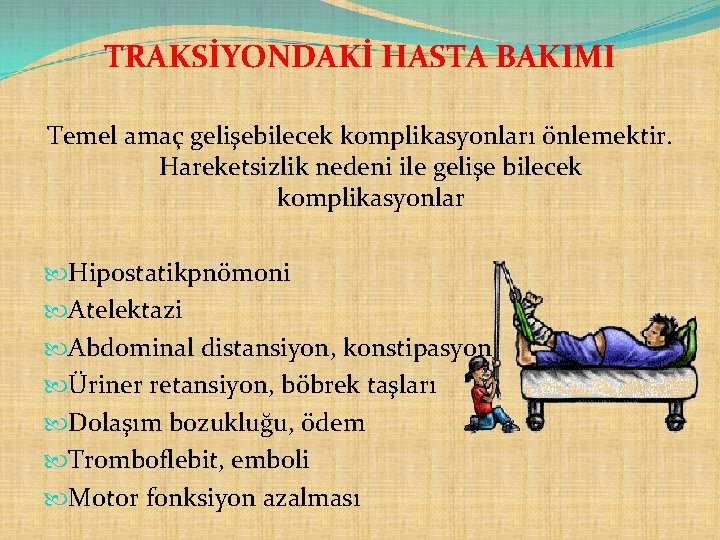 TRAKSİYONDAKİ HASTA BAKIMI Temel amaç gelişebilecek komplikasyonları önlemektir. Hareketsizlik nedeni ile gelişe bilecek komplikasyonlar TRAKSİYONDAKİ HASTA BAKIMI Temel amaç gelişebilecek komplikasyonları önlemektir. Hareketsizlik nedeni ile gelişe bilecek komplikasyonlar