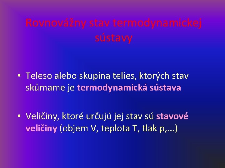 Rovnovážny stav termodynamickej sústavy • Teleso alebo skupina telies, ktorých stav skúmame je termodynamická Rovnovážny stav termodynamickej sústavy • Teleso alebo skupina telies, ktorých stav skúmame je termodynamická