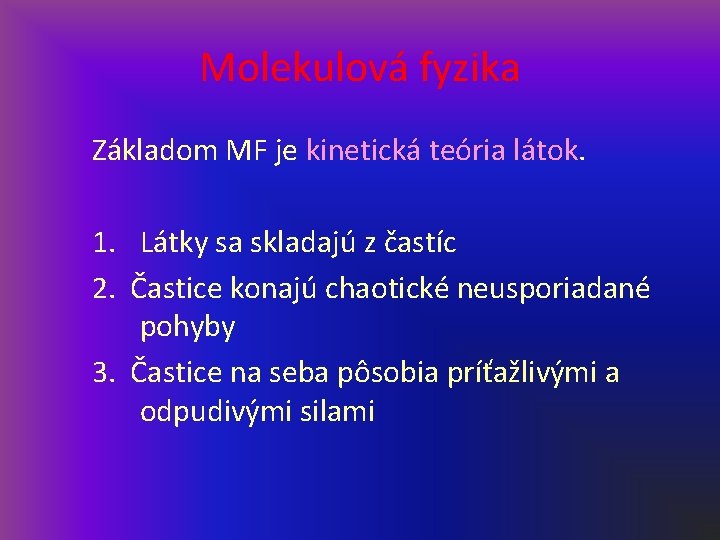 Molekulová fyzika Základom MF je kinetická teória látok. 1. Látky sa skladajú z častíc