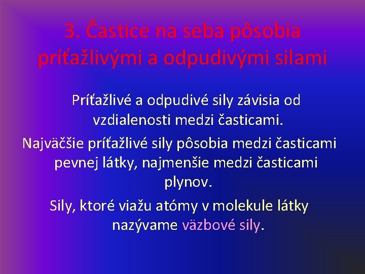 3. Častice na seba pôsobia príťažlivými a odpudivými silami Príťažlivé a odpudivé sily závisia