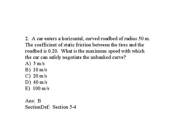 2. A car enters a horizontal, curved roadbed of radius 50 m. The coefficient