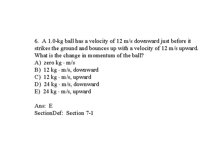 6. A 1. 0 -kg ball has a velocity of 12 m/s downward just