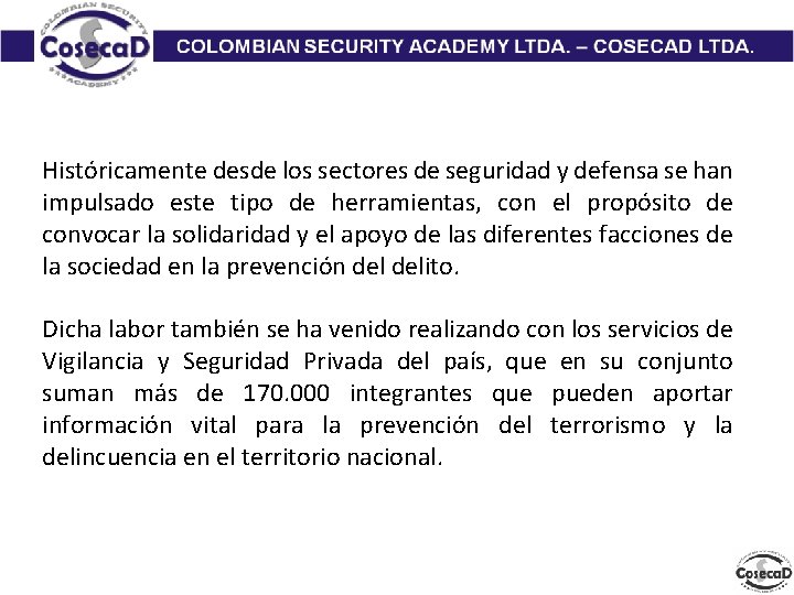 Históricamente desde los sectores de seguridad y defensa se han impulsado este tipo de