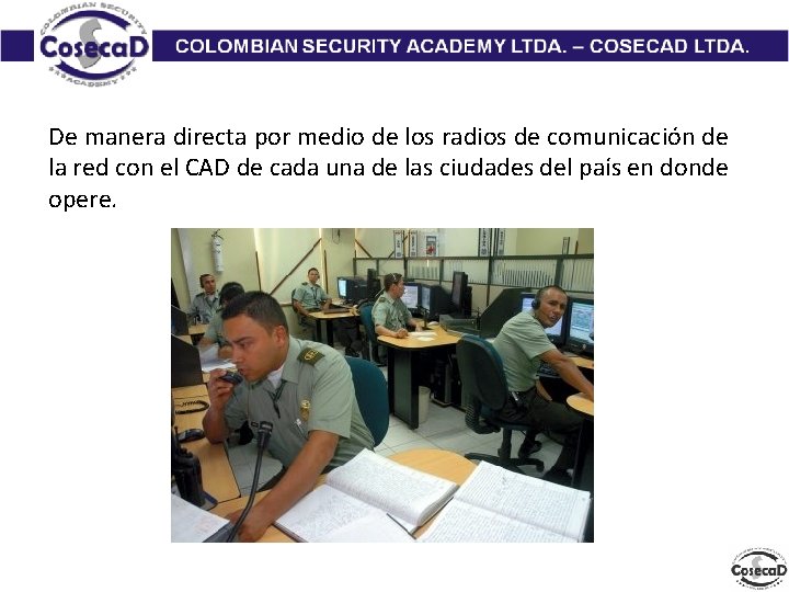 De manera directa por medio de los radios de comunicación de la red con