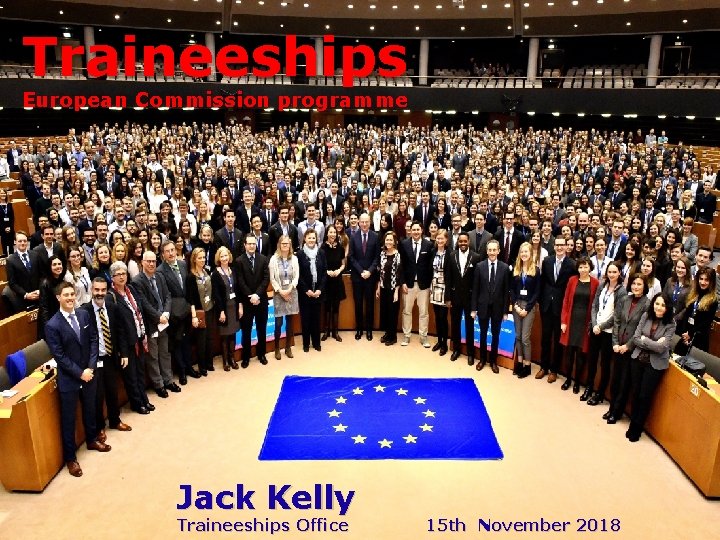 Traineeships European Commission programme Jack Kelly Traineeships Office Programme 15 th November 2018 