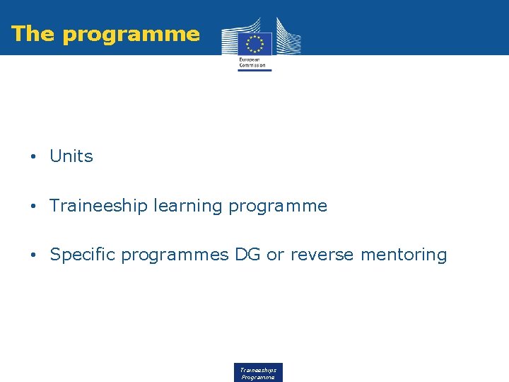 The programme • Units • Traineeship learning programme • Specific programmes DG or reverse