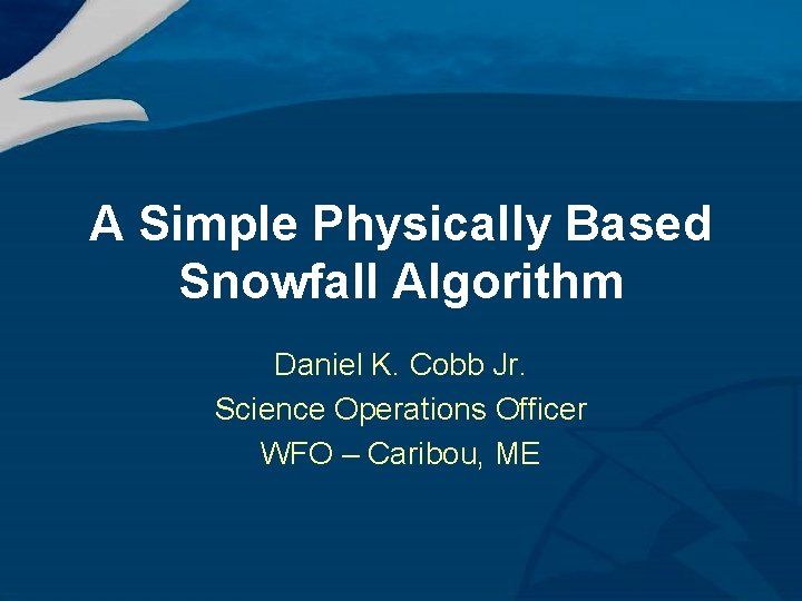 A Simple Physically Based Snowfall Algorithm Daniel K. Cobb Jr. Science Operations Officer WFO