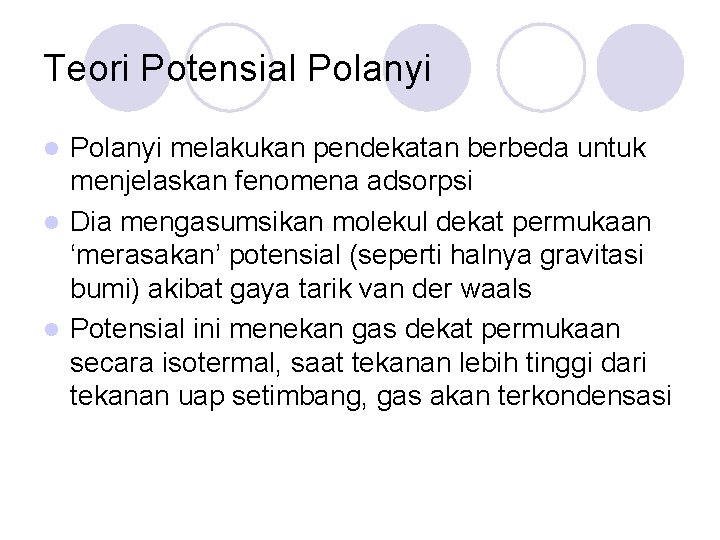 Teori Potensial Polanyi melakukan pendekatan berbeda untuk menjelaskan fenomena adsorpsi l Dia mengasumsikan molekul