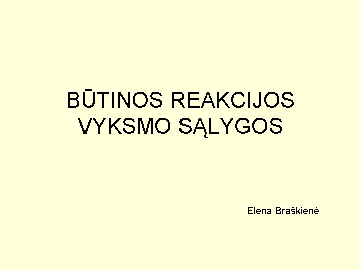 BŪTINOS REAKCIJOS VYKSMO SĄLYGOS Elena Braškienė 