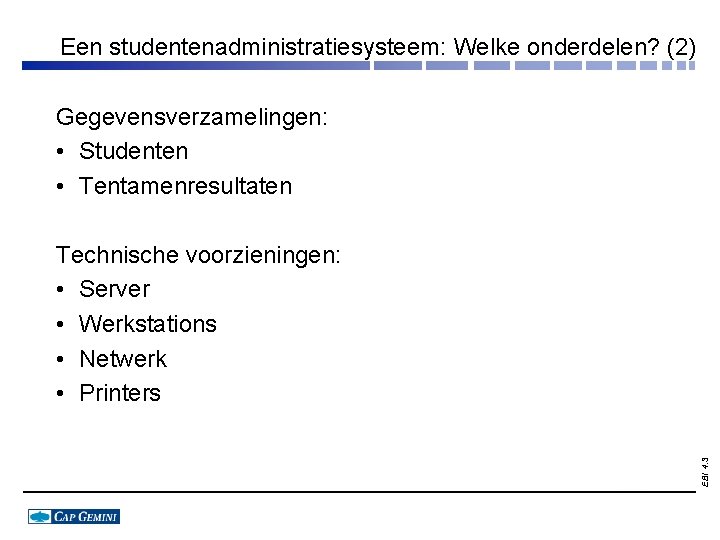 Een studentenadministratiesysteem: Welke onderdelen? (2) Gegevensverzamelingen: • Studenten • Tentamenresultaten EBI 4. 3 Technische