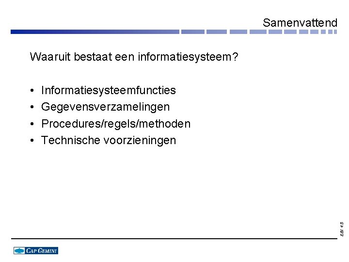 Samenvattend Waaruit bestaat een informatiesysteem? Informatiesysteemfuncties Gegevensverzamelingen Procedures/regels/methoden Technische voorzieningen EBI 4. 5 •