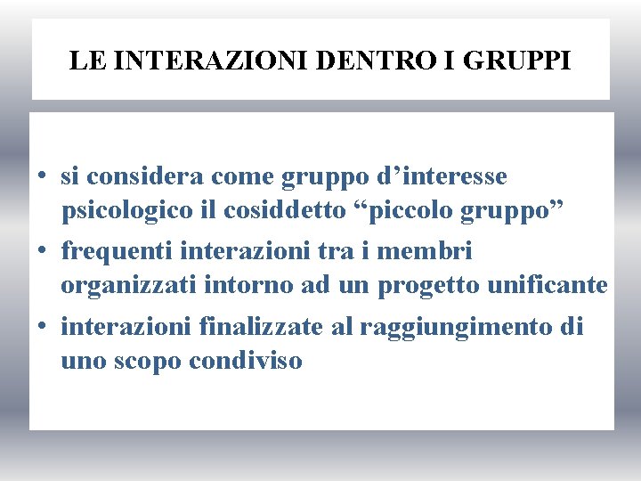 LE INTERAZIONI DENTRO I GRUPPI • si considera come gruppo d’interesse psicologico il cosiddetto