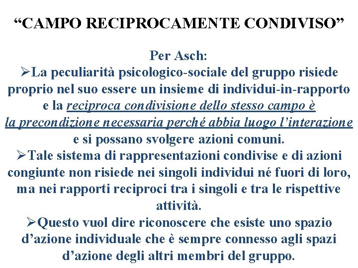 “CAMPO RECIPROCAMENTE CONDIVISO” Per Asch: ØLa peculiarità psicologico-sociale del gruppo risiede proprio nel suo