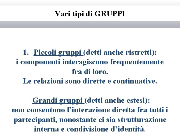 Vari tipi di GRUPPI 1. -Piccoli gruppi (detti anche ristretti): i componenti interagiscono frequentemente