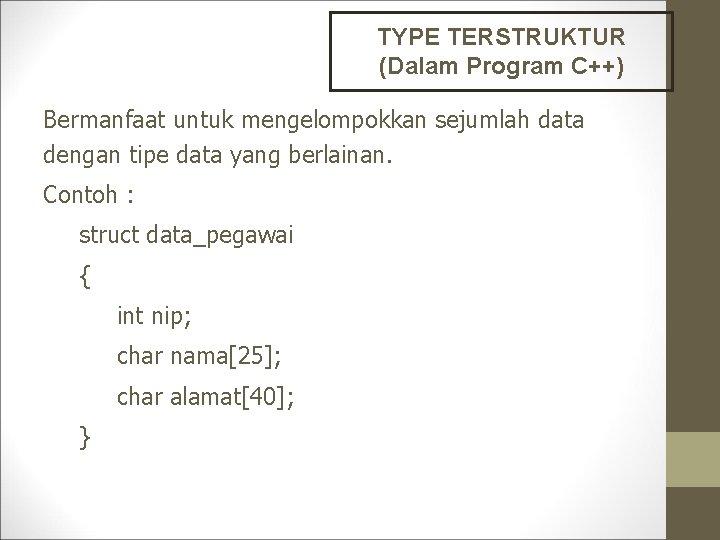 TYPE TERSTRUKTUR (Dalam Program C++) Bermanfaat untuk mengelompokkan sejumlah data dengan tipe data yang