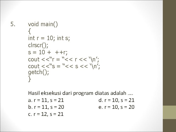 5. void main() { int r = 10; int s; clrscr(); s = 10