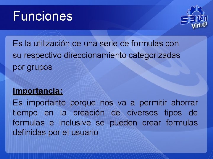 Funciones Es la utilización de una serie de formulas con su respectivo direccionamiento categorizadas