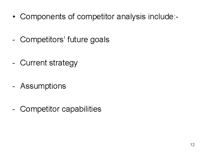  • Components of competitor analysis include: - Competitors’ future goals - Current strategy