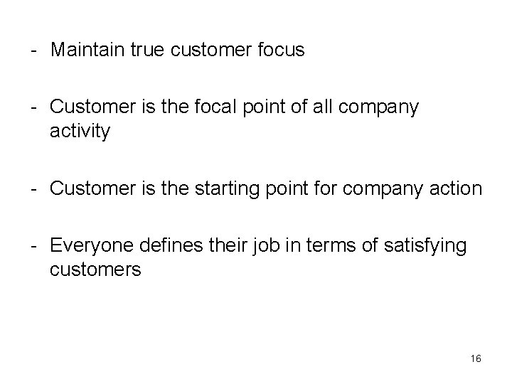 - Maintain true customer focus - Customer is the focal point of all company