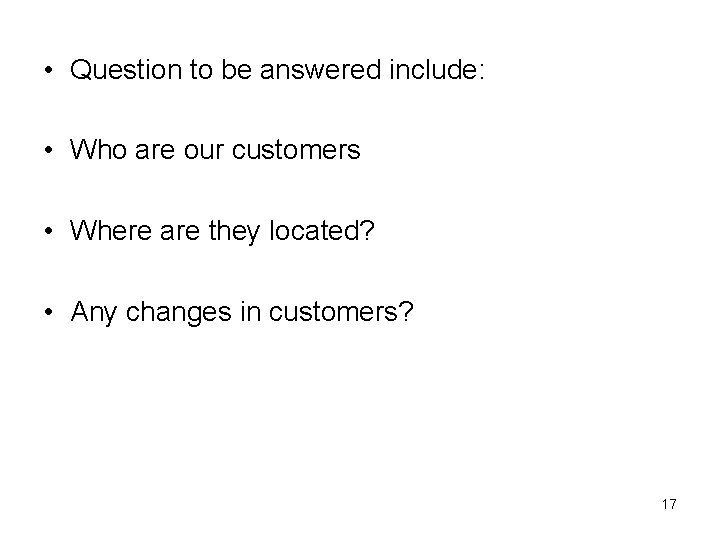  • Question to be answered include: • Who are our customers • Where