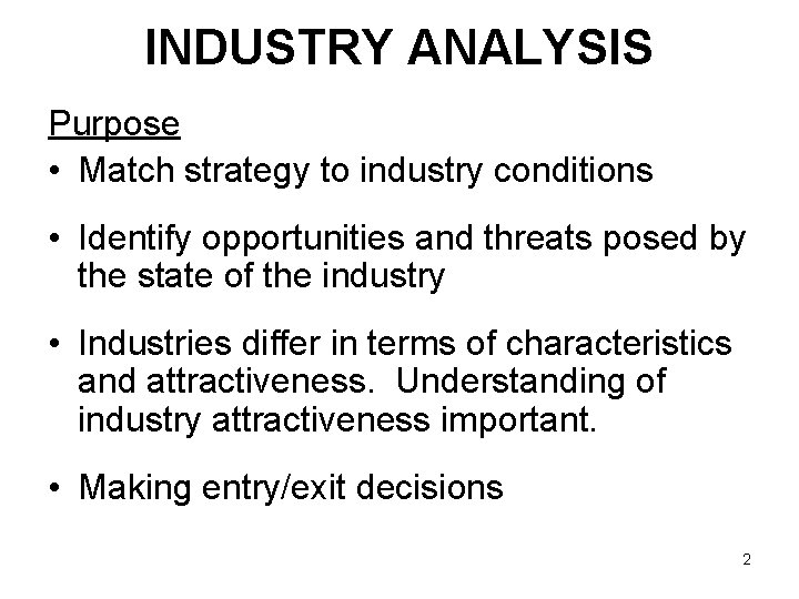 INDUSTRY ANALYSIS Purpose • Match strategy to industry conditions • Identify opportunities and threats