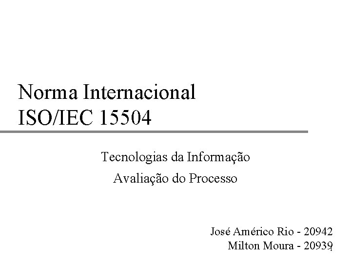 Norma Internacional ISO/IEC 15504 Tecnologias da Informação Avaliação do Processo José Américo Rio -