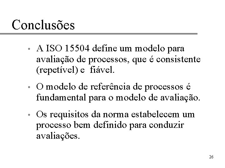 Conclusões • A ISO 15504 define um modelo para avaliação de processos, que é