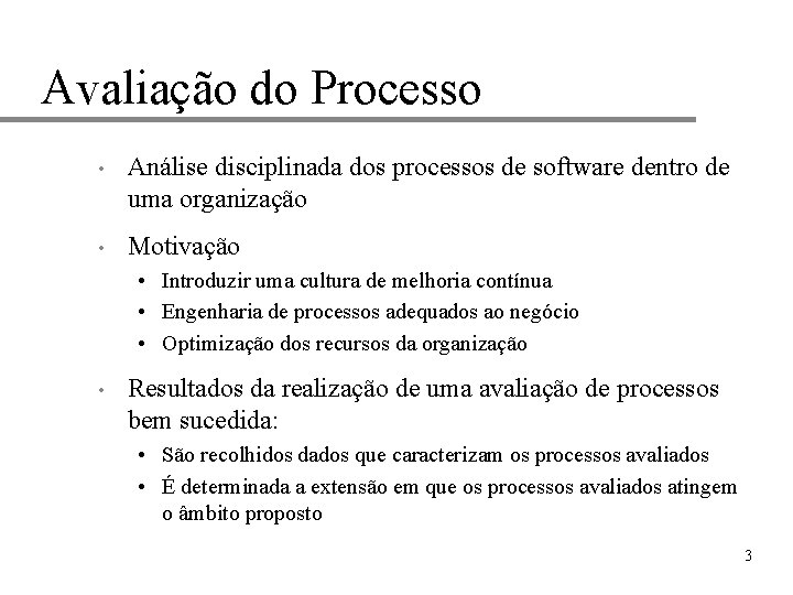 Avaliação do Processo • Análise disciplinada dos processos de software dentro de uma organização