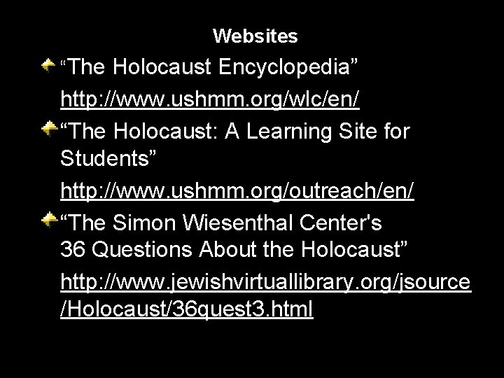 Websites “The Holocaust Encyclopedia” http: //www. ushmm. org/wlc/en/ “The Holocaust: A Learning Site for