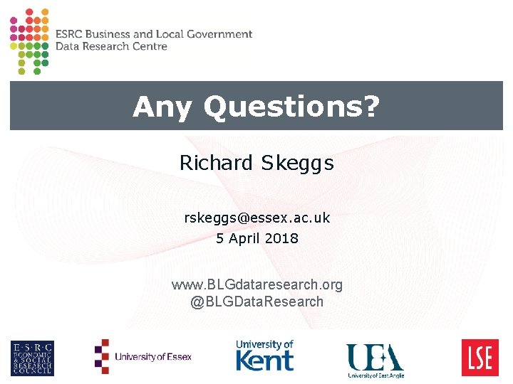Any Questions? Richard Skeggs rskeggs@essex. ac. uk 5 April 2018 www. BLGdataresearch. org @BLGData. Any Questions? Richard Skeggs rskeggs@essex. ac. uk 5 April 2018 www. BLGdataresearch. org @BLGData.