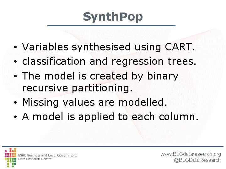 Synth. Pop • Variables synthesised using CART. • classification and regression trees. • The Synth. Pop • Variables synthesised using CART. • classification and regression trees. • The