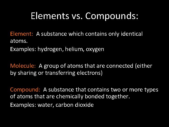 Elements vs. Compounds: Element: A substance which contains only identical atoms. Examples: hydrogen, helium,