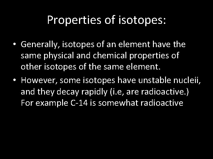 Properties of isotopes: • Generally, isotopes of an element have the same physical and