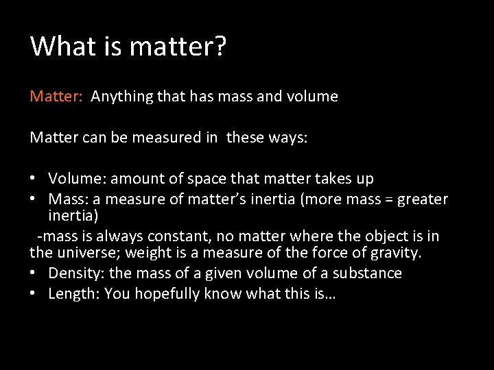 What is matter? Matter: Anything that has mass and volume Matter can be measured