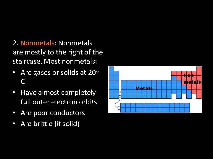 2. Nonmetals: Nonmetals are mostly to the right of the staircase. Most nonmetals: •