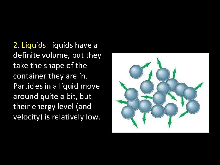 2. Liquids: liquids have a definite volume, but they take the shape of the