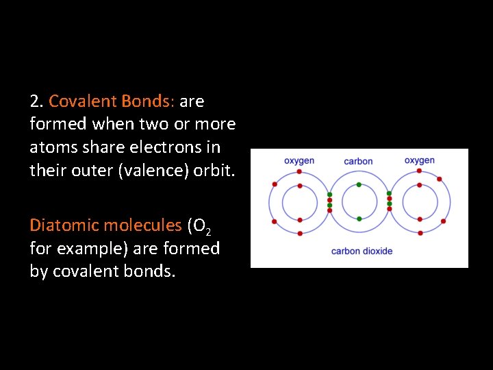 2. Covalent Bonds: are formed when two or more atoms share electrons in their